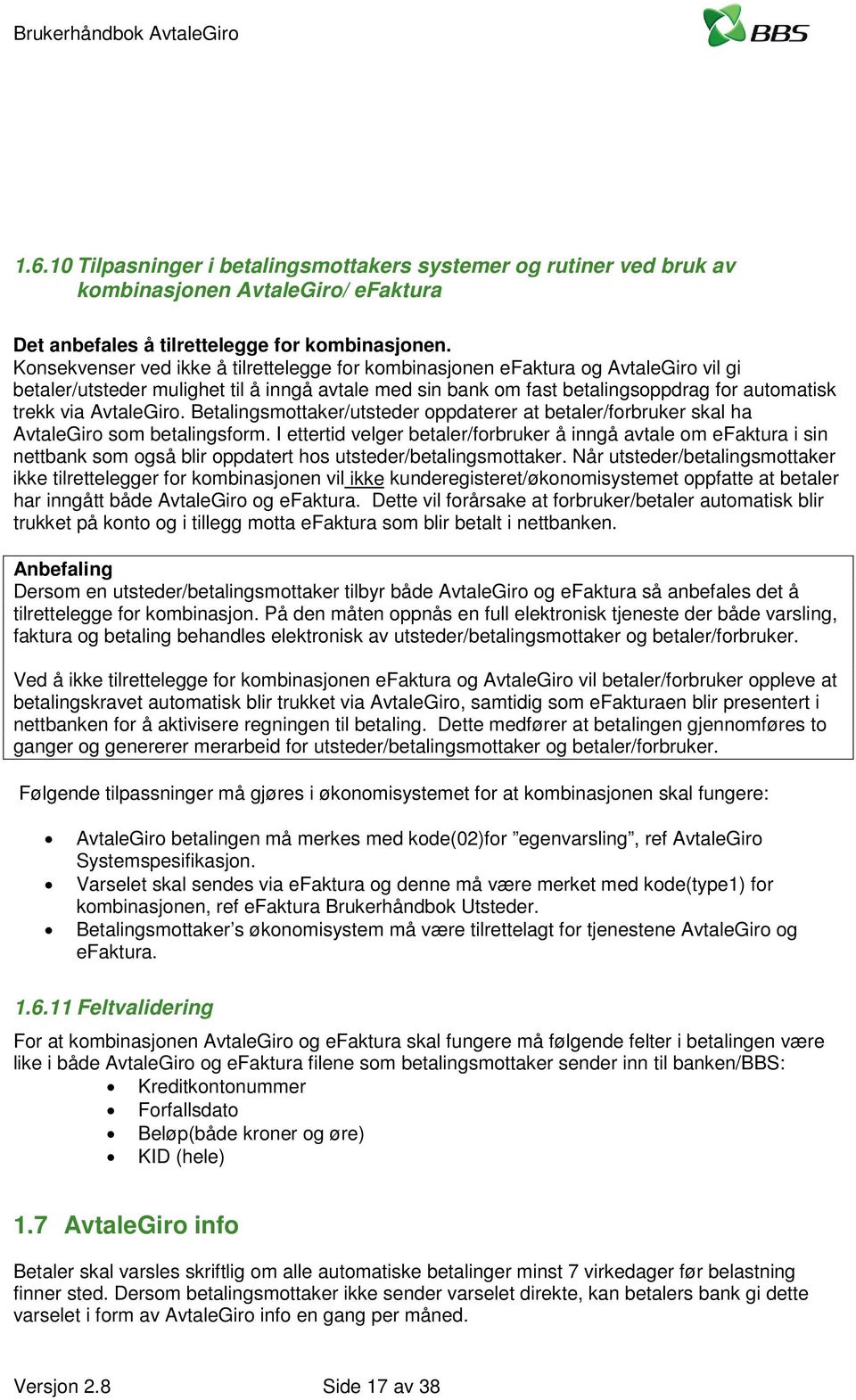 AvtaleGiro. Betalingsmottaker/utsteder oppdaterer at betaler/forbruker skal ha AvtaleGiro som betalingsform.