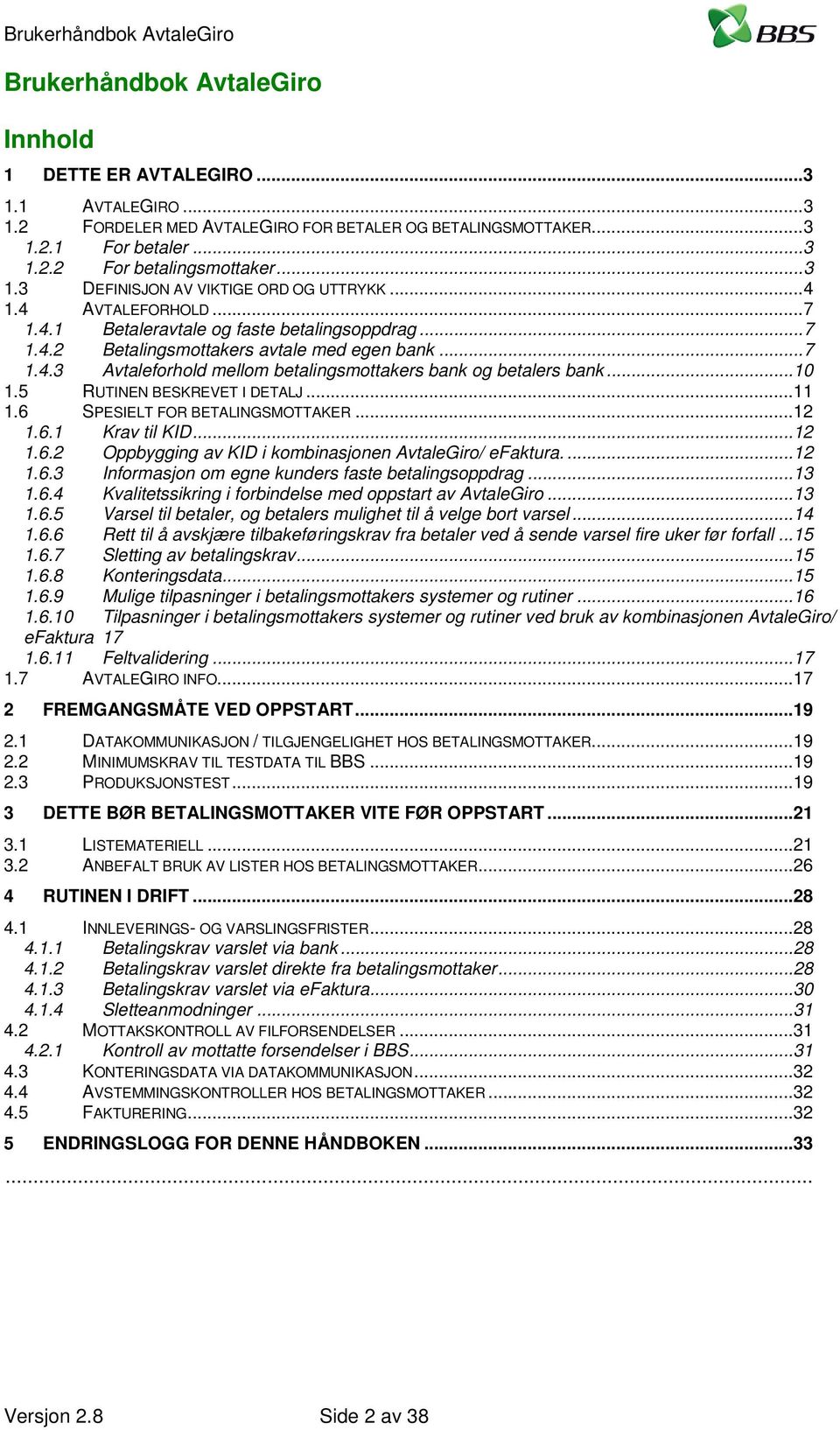 ..10 1.5 RUTINEN BESKREVET I DETALJ...11 1.6 SPESIELT FOR BETALINGSMOTTAKER...12 1.6.1 Krav til KID...12 1.6.2 Oppbygging av KID i kombinasjonen AvtaleGiro/ efaktura....12 1.6.3 Informasjon om egne kunders faste betalingsoppdrag.