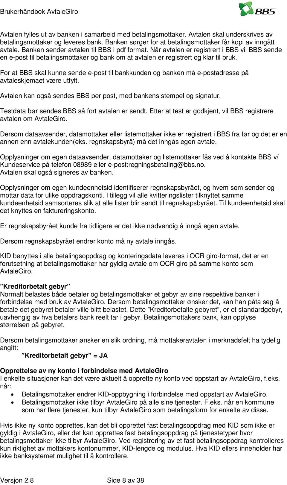 For at BBS skal kunne sende e-post til bankkunden og banken må e-postadresse på avtaleskjemaet være utfylt. Avtalen kan også sendes BBS per post, med bankens stempel og signatur.