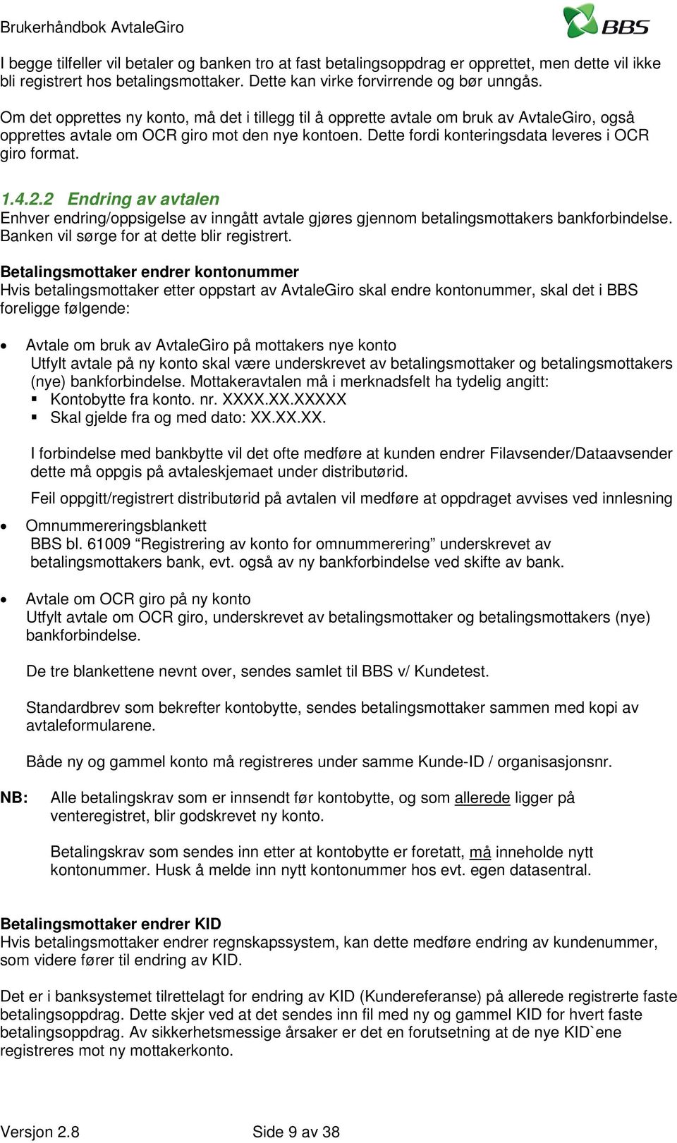 4.2.2 Endring av avtalen Enhver endring/oppsigelse av inngått avtale gjøres gjennom betalingsmottakers bankforbindelse. Banken vil sørge for at dette blir registrert.