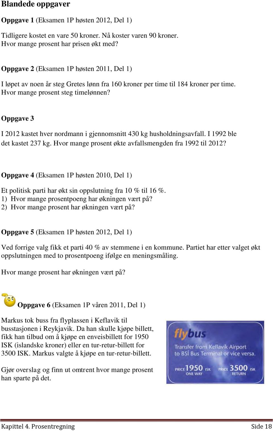 Oppgave 3 I 2012 kastet hver nordmann i gjennomsnitt 430 kg husholdningsavfall. I 1992 ble det kastet 237 kg. Hvor mange prosent økte avfallsmengden fra 1992 til 2012?