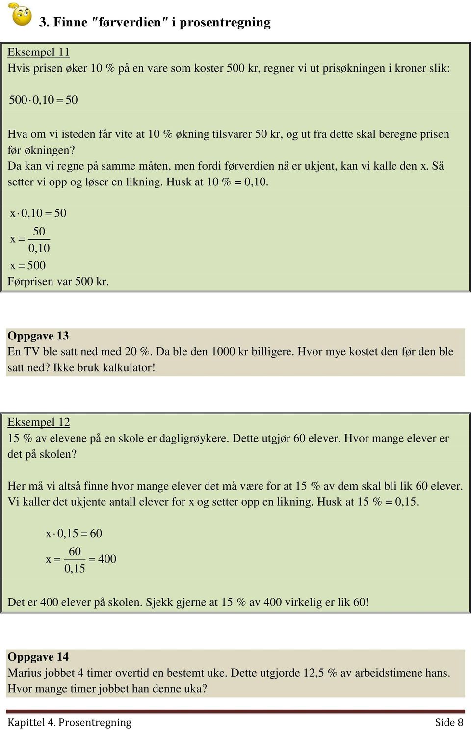 Husk at 10 % = 0,10. x 0,10 50 50 x 0,10 x 500 Førprisen var 500 kr. Oppgave 13 En TV ble satt ned med 20 %. Da ble den 1000 kr billigere. Hvor mye kostet den før den ble satt ned?