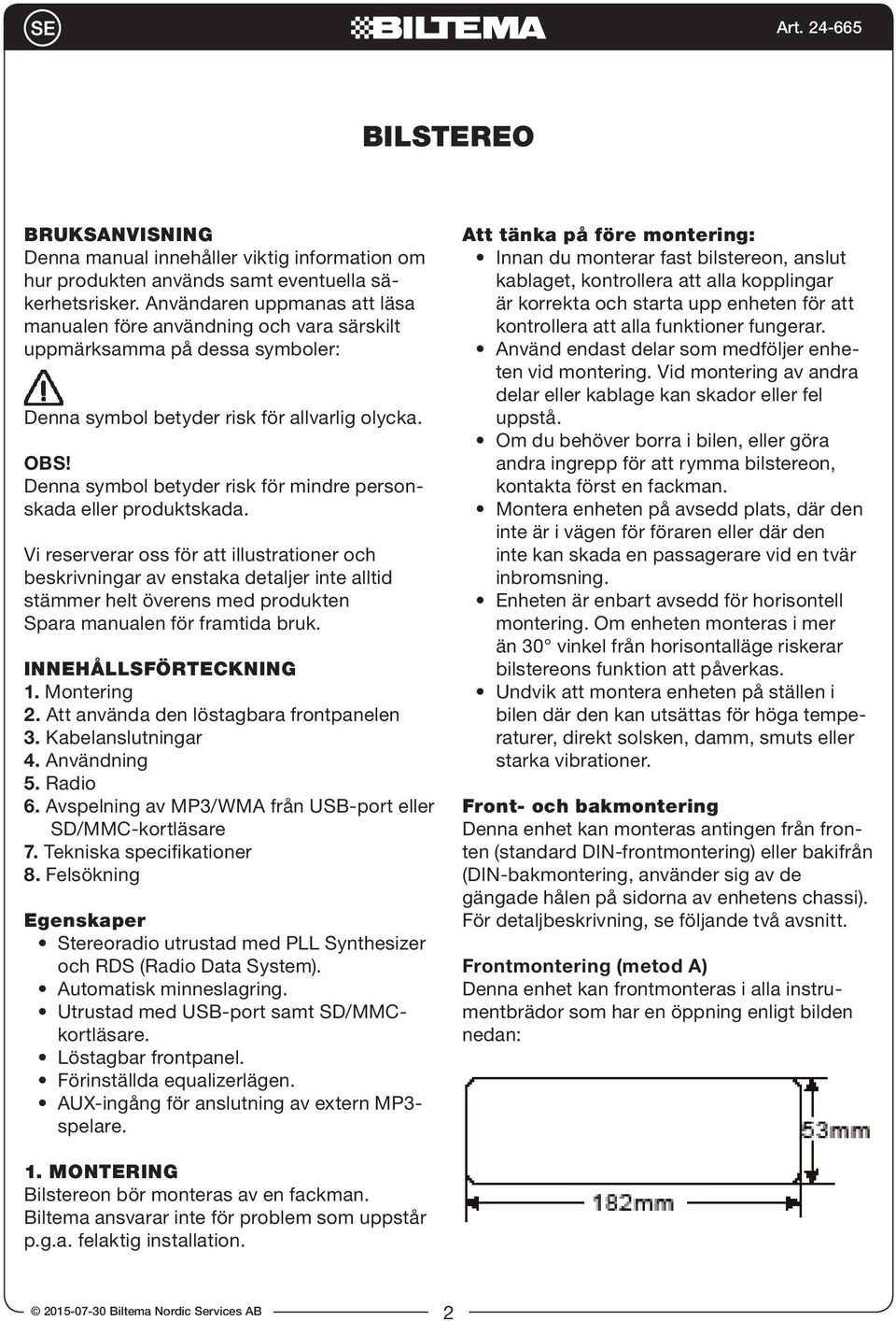 Denna symbol betyder risk för mindre personskada eller produktskada.