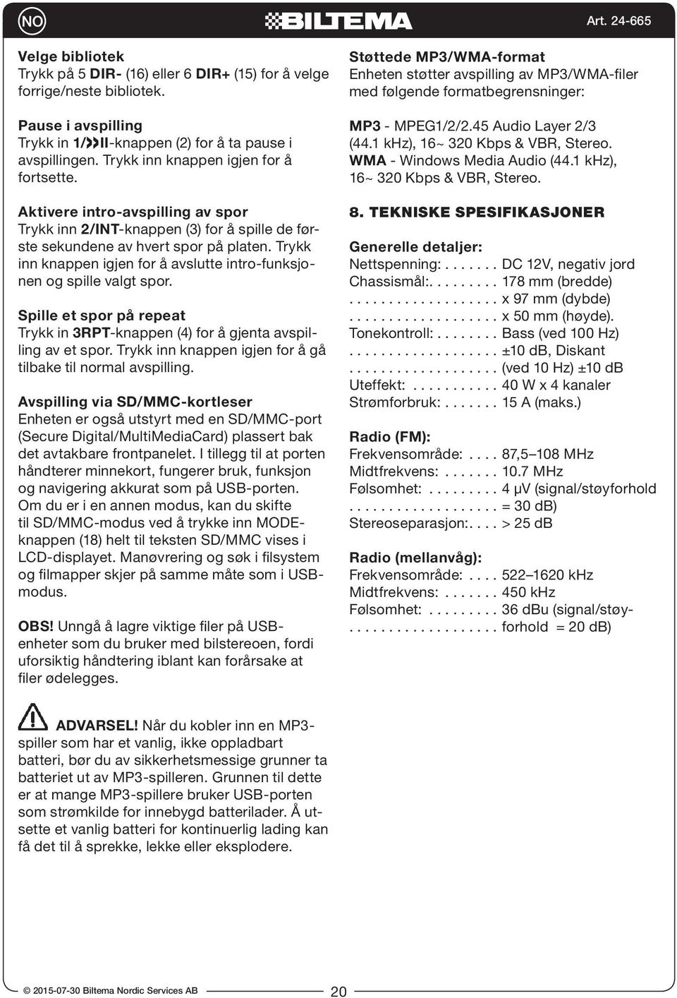 Trykk inn knappen igjen for å avslutte intro-funksjonen og spille valgt spor. Spille et spor på repeat Trykk in 3RPT-knappen (4) for å gjenta avspilling av et spor.