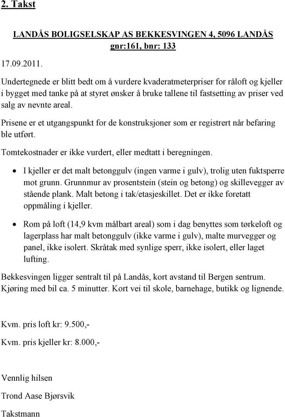 Prisene er et utgangspunkt for de konstruksjoner som er registrert når befaring ble utført. Tomtekostnader er ikke vurdert, eller medtatt i beregningen.