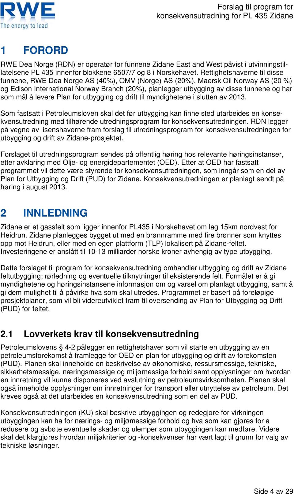 har som mål å levere Plan for utbygging og drift til myndighetene i slutten av 2013.