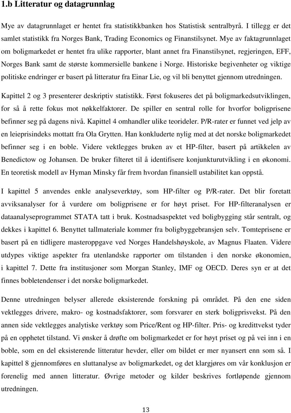 Historiske begivenheter og viktige politiske endringer er basert på litteratur fra Einar Lie, og vil bli benyttet gjennom utredningen. Kapittel 2 og 3 presenterer deskriptiv statistikk.