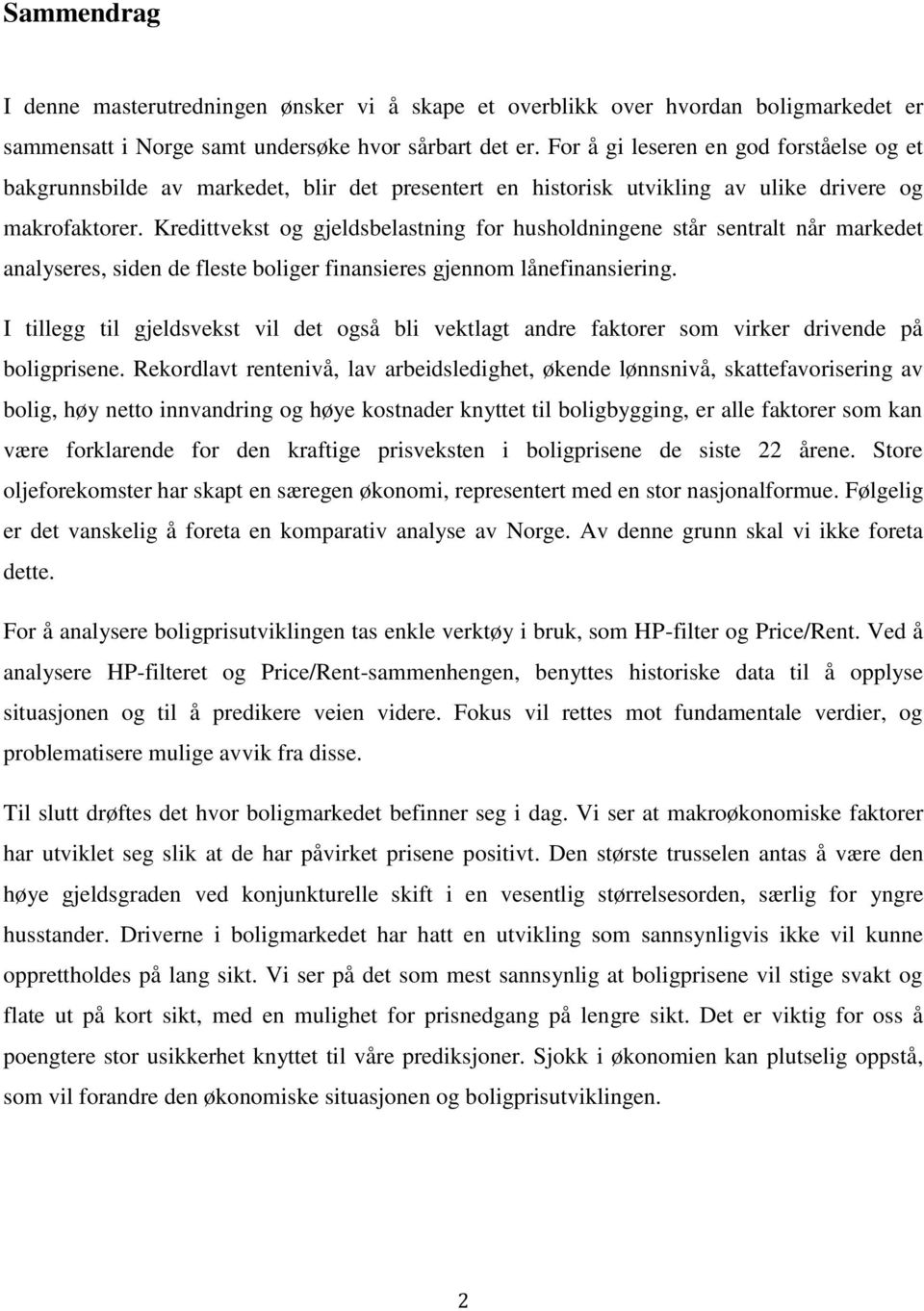 Kredittvekst og gjeldsbelastning for husholdningene står sentralt når markedet analyseres, siden de fleste boliger finansieres gjennom lånefinansiering.