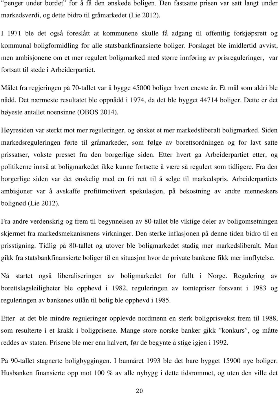 Forslaget ble imidlertid avvist, men ambisjonene om et mer regulert boligmarked med større innføring av prisreguleringer, var fortsatt til stede i Arbeiderpartiet.