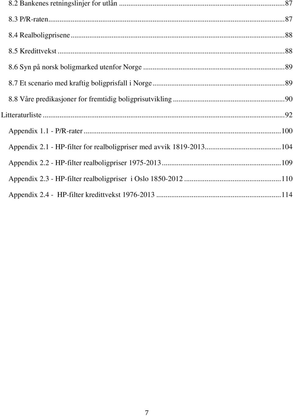 .. 92 Appendix 1.1 - P/R-rater... 100 Appendix 2.1 - HP-filter for realboligpriser med avvik 1819-2013... 104 Appendix 2.