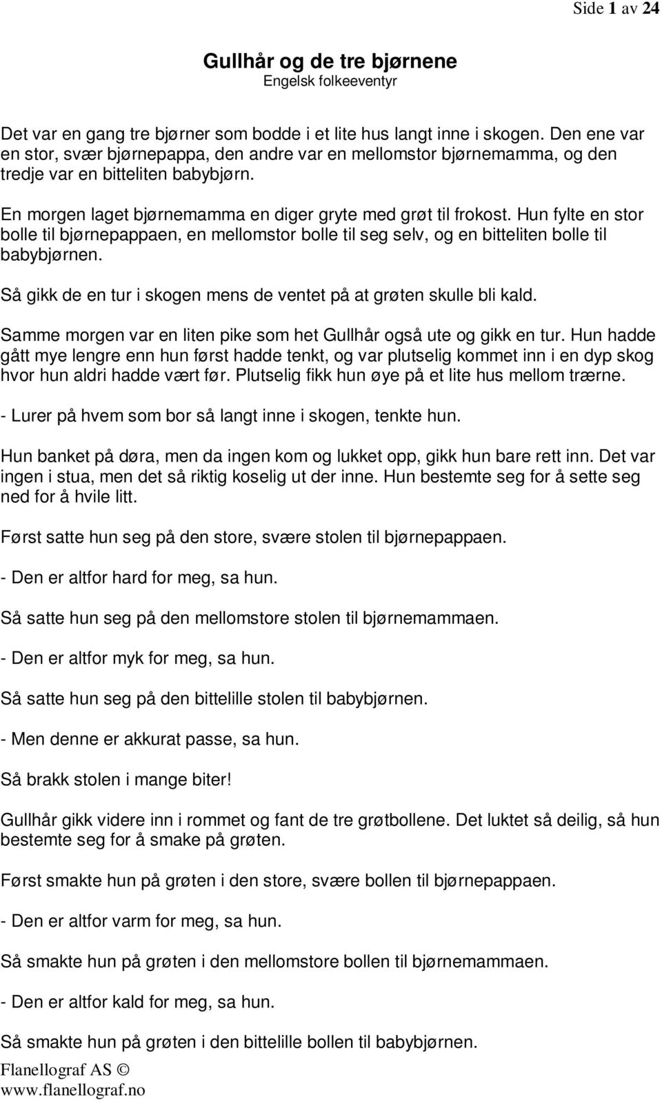 Hun fylte en stor bolle til bjørnepappaen, en mellomstor bolle til seg selv, og en bitteliten bolle til babybjørnen. Så gikk de en tur i skogen mens de ventet på at grøten skulle bli kald.