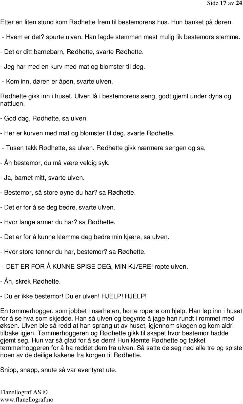 Ulven lå i bestemorens seng, godt gjemt under dyna og nattluen. - God dag, Rødhette, sa ulven. - Her er kurven med mat og blomster til deg, svarte Rødhette. - Tusen takk Rødhette, sa ulven.