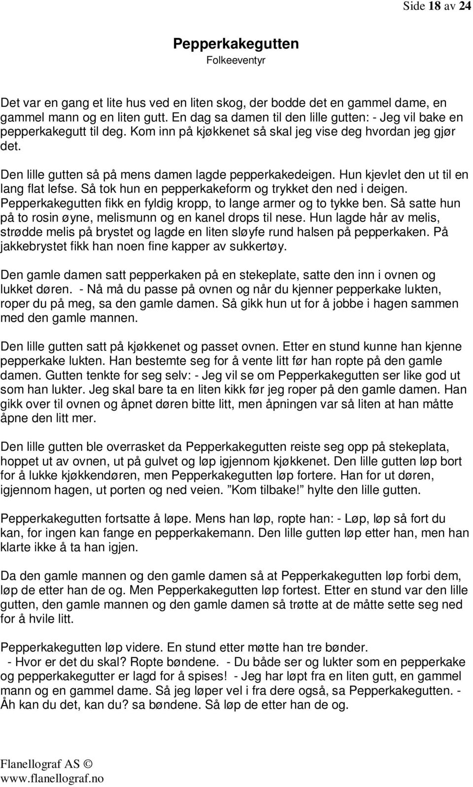 Den lille gutten så på mens damen lagde pepperkakedeigen. Hun kjevlet den ut til en lang flat lefse. Så tok hun en pepperkakeform og trykket den ned i deigen.