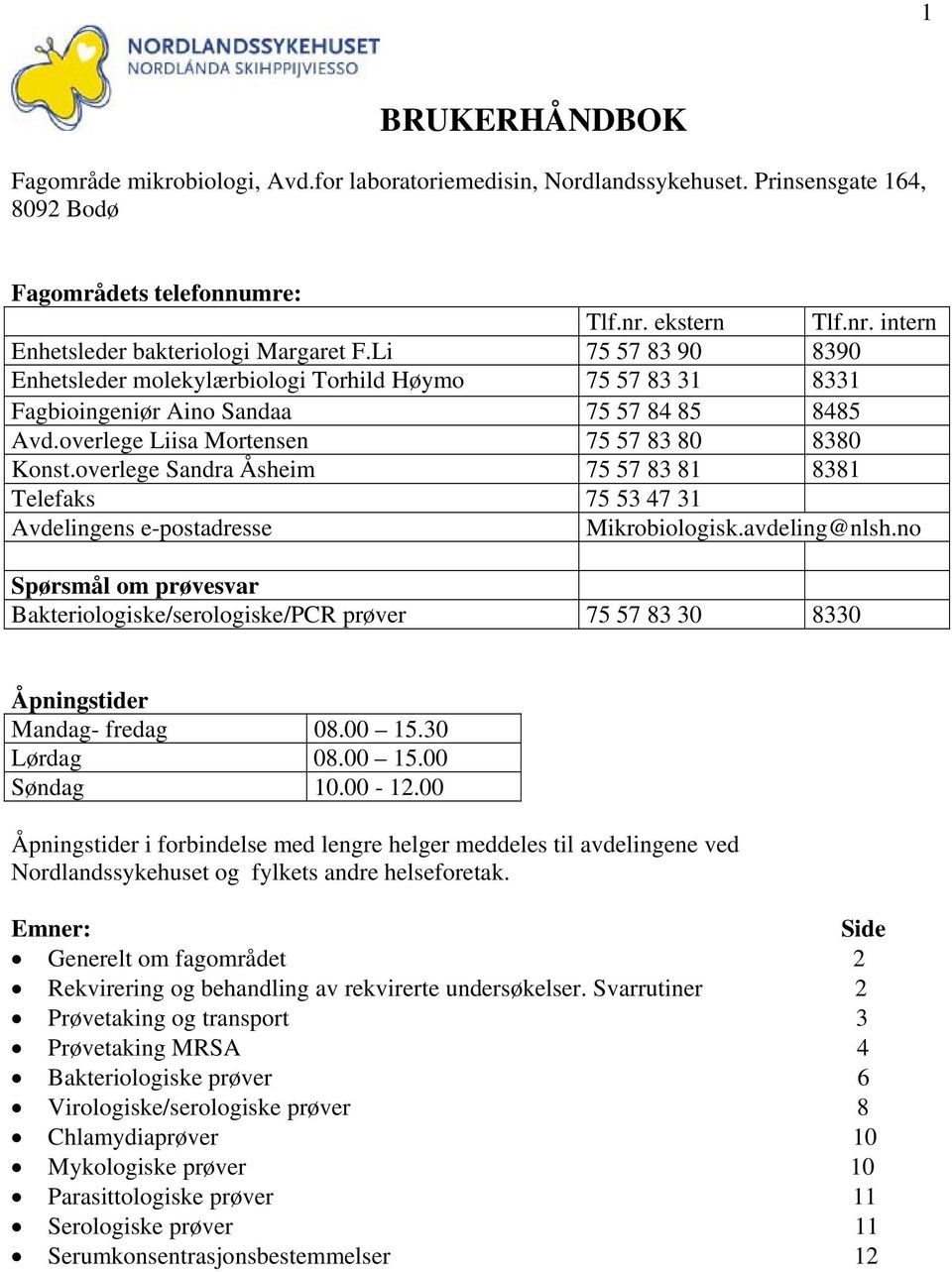 overlege Sandra Åsheim 75 57 83 81 8381 Telefaks 75 53 47 31 Avdelingens e-postadresse Mikrobiologisk.avdeling@nlsh.