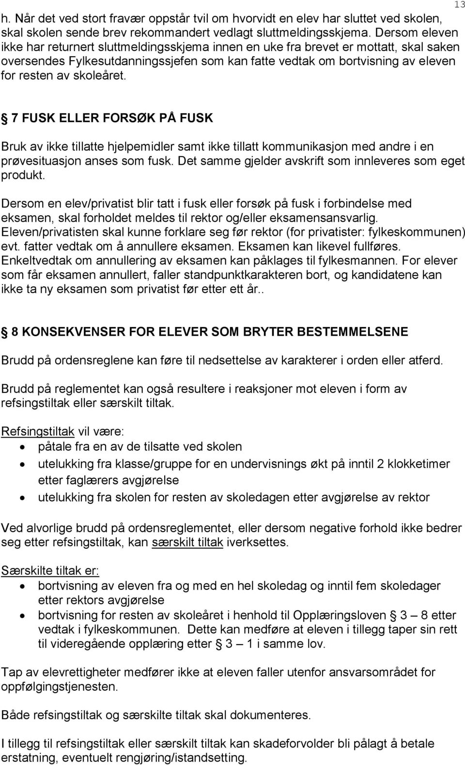 skoleåret. 13 7 FUSK ELLER FORSØK PÅ FUSK Bruk av ikke tillatte hjelpemidler samt ikke tillatt kommunikasjon med andre i en prøvesituasjon anses som fusk.