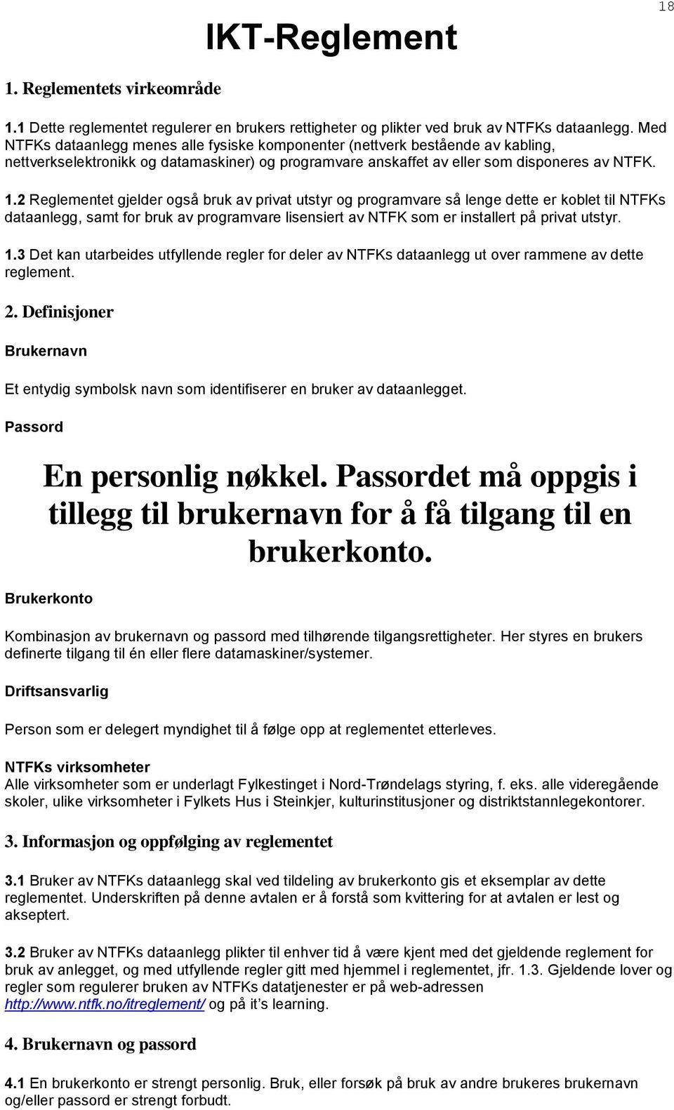 2 Reglementet gjelder også bruk av privat utstyr og programvare så lenge dette er koblet til NTFKs dataanlegg, samt for bruk av programvare lisensiert av NTFK som er installert på privat utstyr. 1.