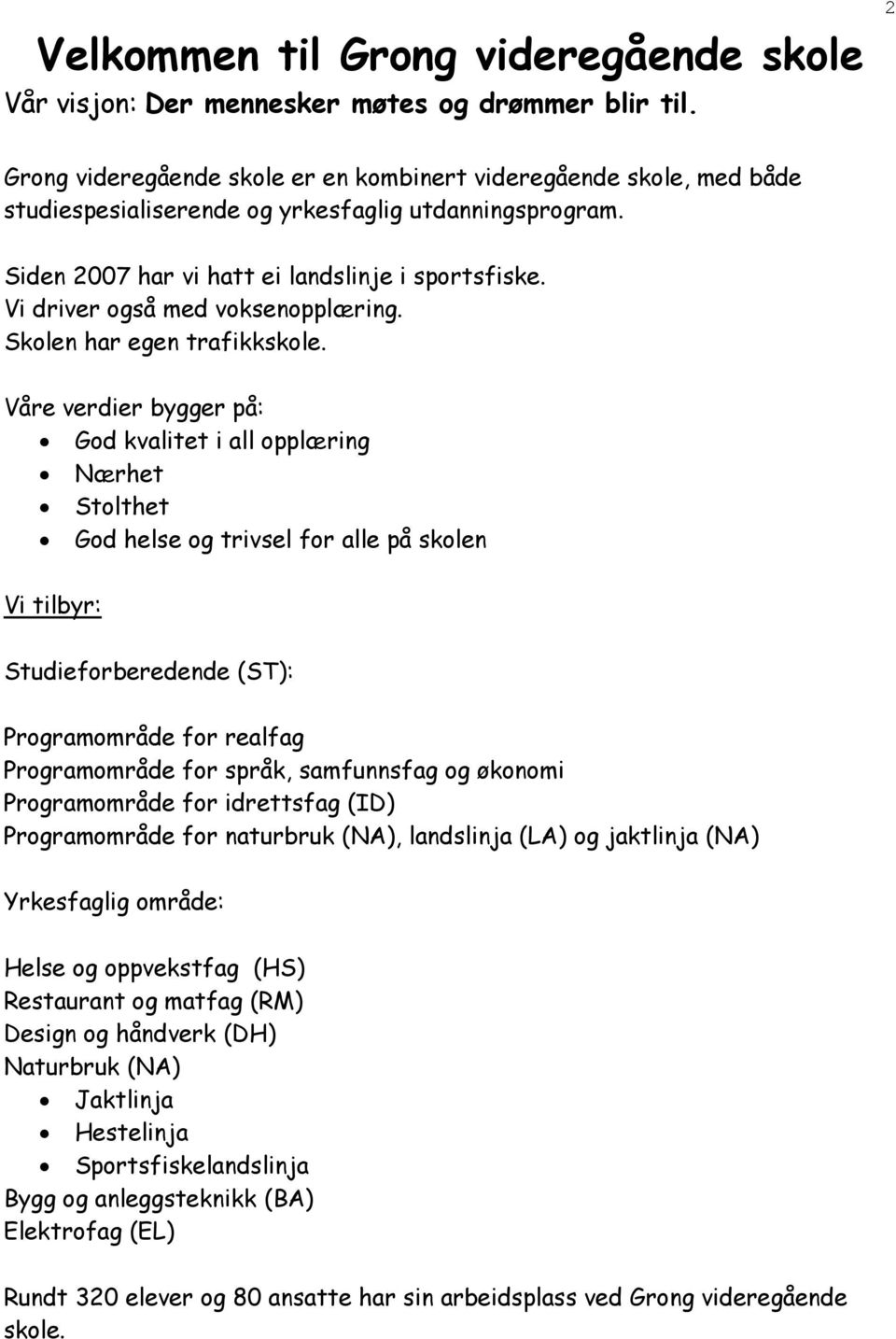 Vi driver også med voksenopplæring. Skolen har egen trafikkskole.