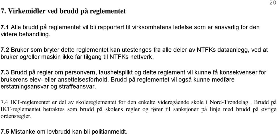 Brudd på reglementet vil også kunne medføre erstatningsansvar og straffeansvar. 7.4 IKT-reglementet er del av skolereglementet for den enkelte videregående skole i Nord-Trøndelag.