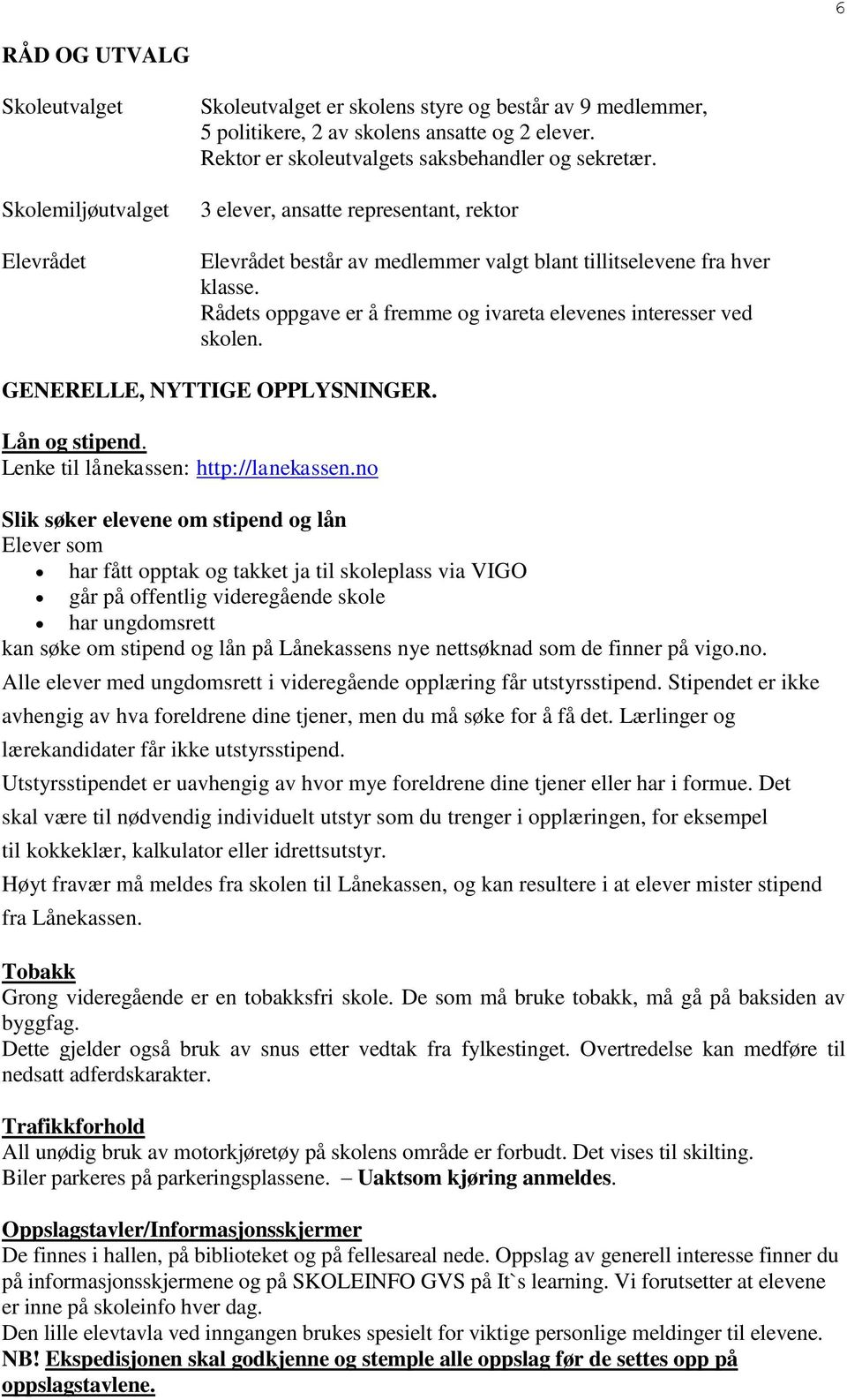 Rådets oppgave er å fremme og ivareta elevenes interesser ved skolen. GENERELLE, NYTTIGE OPPLYSNINGER. Lån og stipend. Lenke til lånekassen: http://lanekassen.