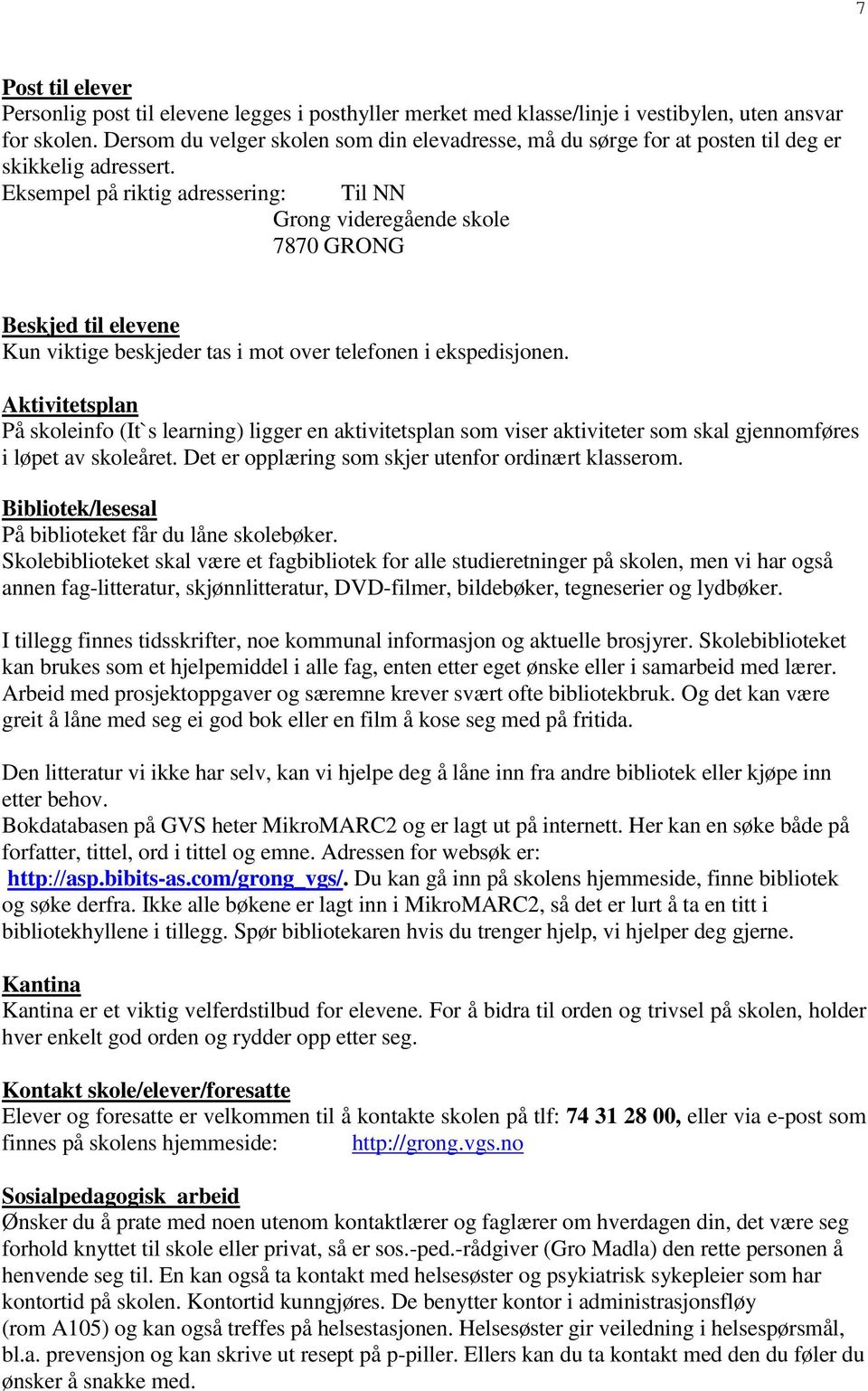 Eksempel på riktig adressering: Til NN Grong videregående skole 7870 GRONG Beskjed til elevene Kun viktige beskjeder tas i mot over telefonen i ekspedisjonen.