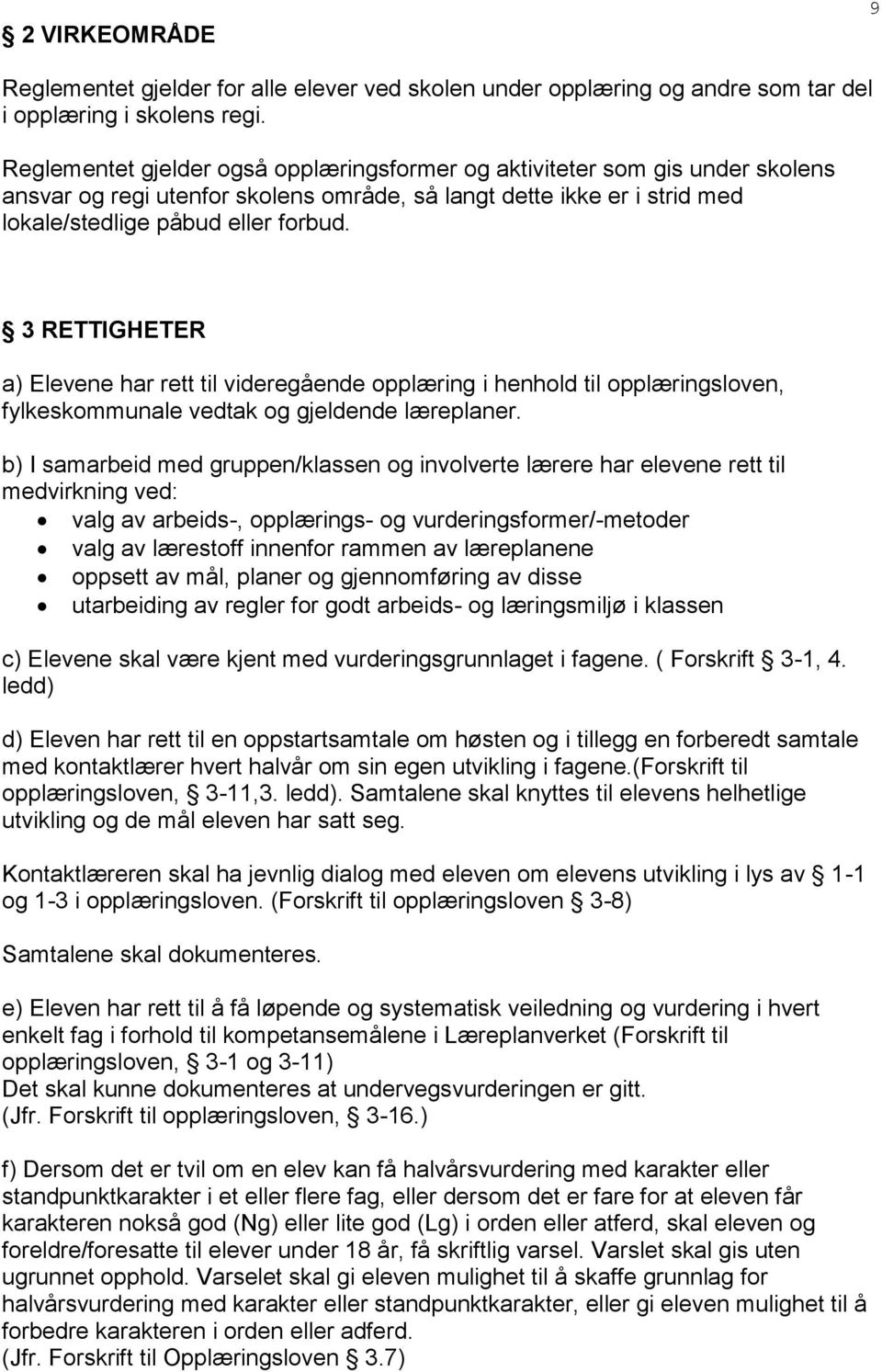 3 RETTIGHETER a) Elevene har rett til videregående opplæring i henhold til opplæringsloven, fylkeskommunale vedtak og gjeldende læreplaner.