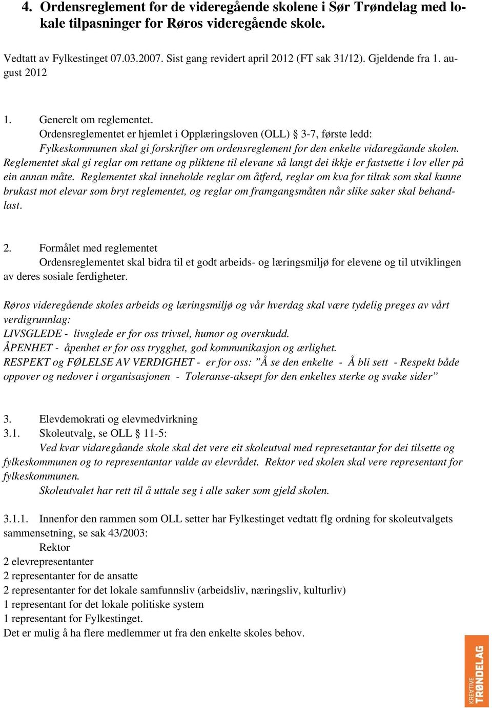 Ordensreglementet er hjemlet i Opplæringsloven (OLL) 3-7, første ledd: Fylkeskommunen skal gi forskrifter om ordensreglement for den enkelte vidaregåande skolen.