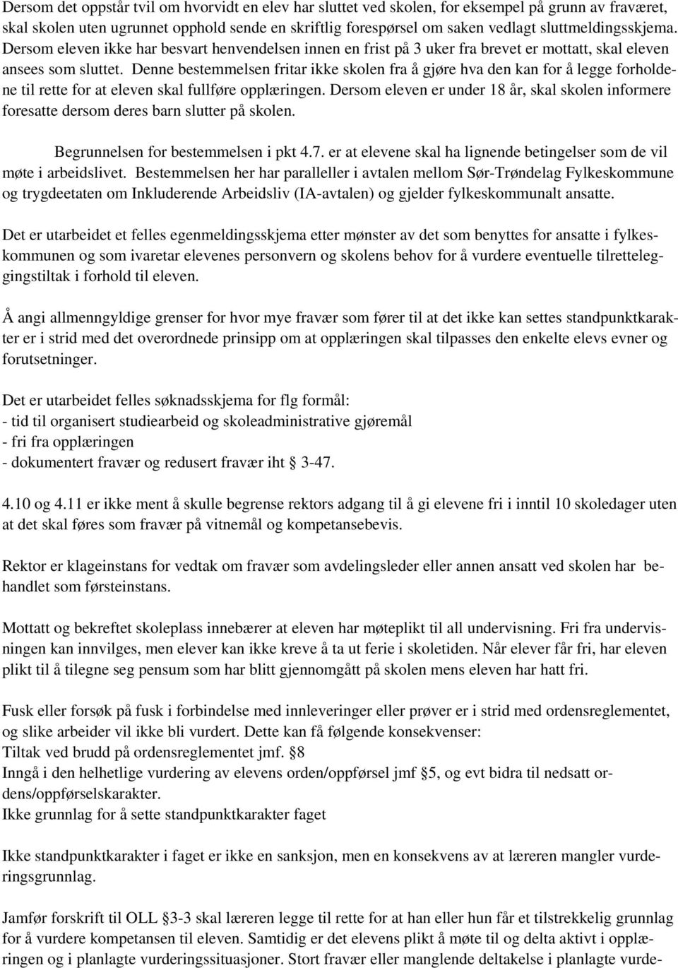 Denne bestemmelsen fritar ikke skolen fra å gjøre hva den kan for å legge forholdene til rette for at eleven skal fullføre opplæringen.