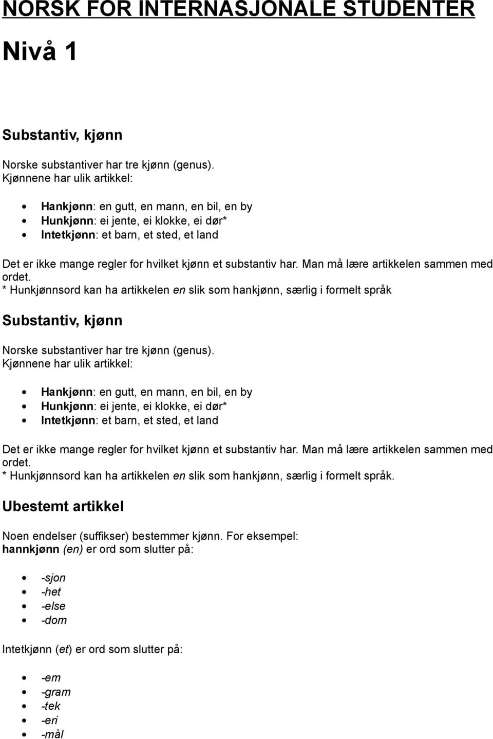 substantiv har. Man må lære artikkelen sammen med ordet. * Hunkjønnsord kan ha artikkelen en slik som hankjønn, særlig i formelt språk Substantiv, kjønn Norske substantiver har tre kjønn (genus).