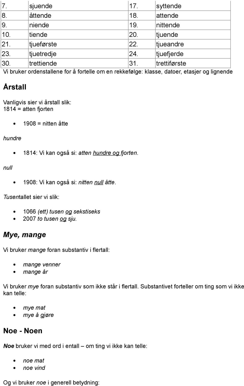 Vi kan også si: atten hundre og fjorten. null 1908: Vi kan også si: nitten null åtte. Tusentallet sier vi slik: 1066 (ett) tusen og sekstiseks 2007 to tusen og sju.