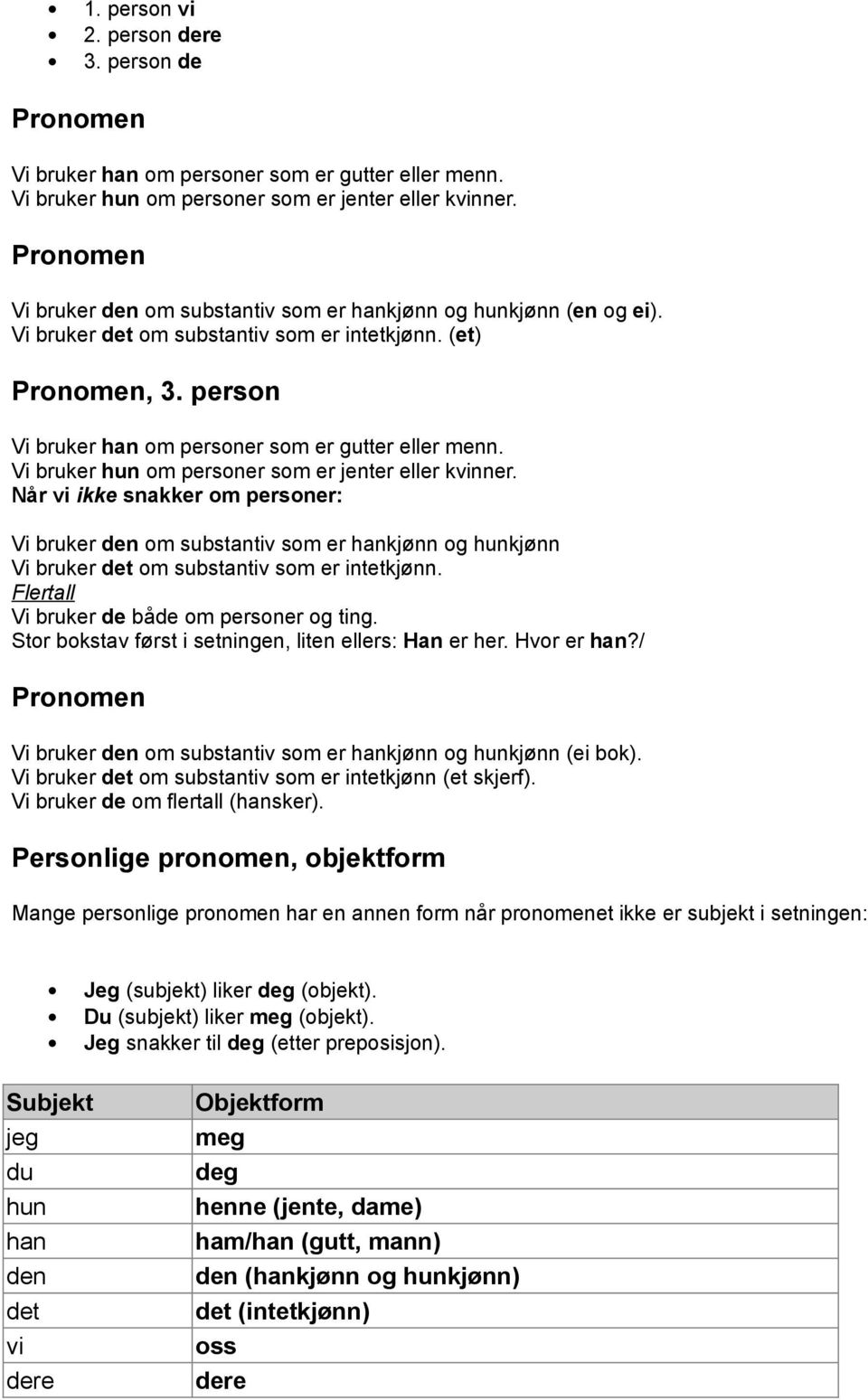 Vi bruker hun om personer som er jenter eller kvinner. Når vi ikke snakker om personer: Vi bruker den om substantiv som er hankjønn og hunkjønn Vi bruker det om substantiv som er intetkjønn.