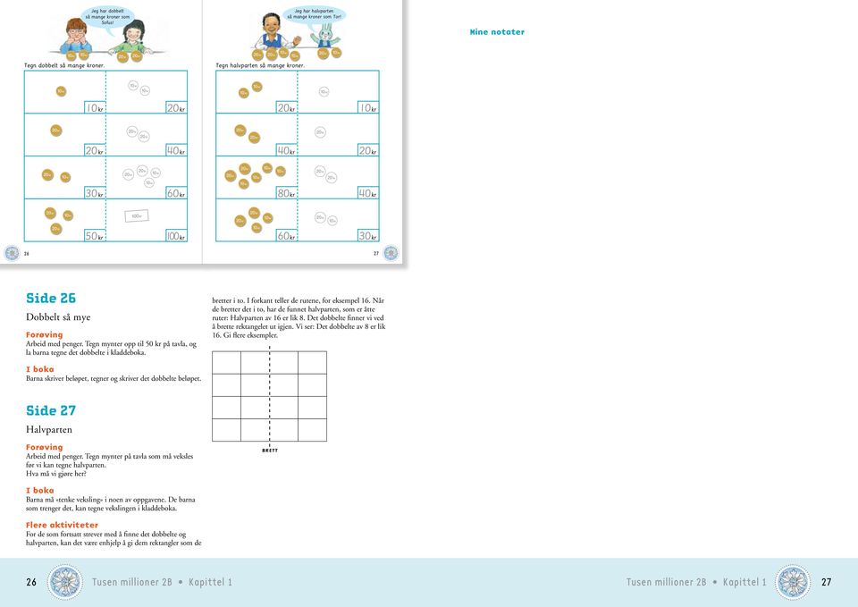 Tegn mynter opp til på tavla, og la barna tegne det dobbelte i kladdeboka. bretter i to. I forkant teller de rutene, for eksempel 16.