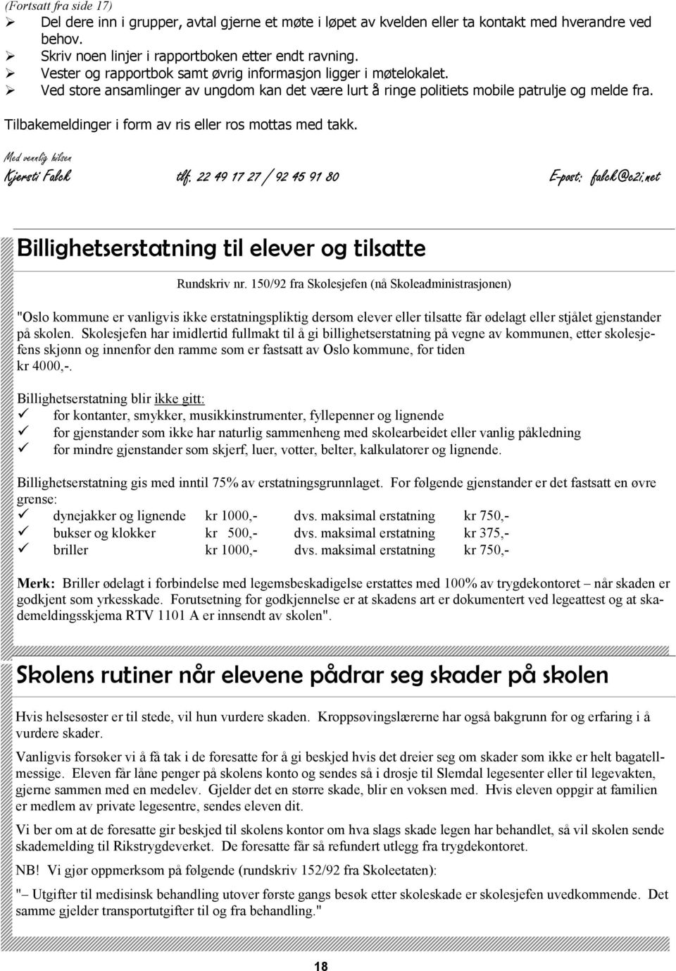 Tilbakemeldinger i form av ris eller ros mottas med takk. Med vennlig hilsen Kjersti Falck tlf. 22 49 17 27 / 92 45 91 80 E-post: falck@c2i.