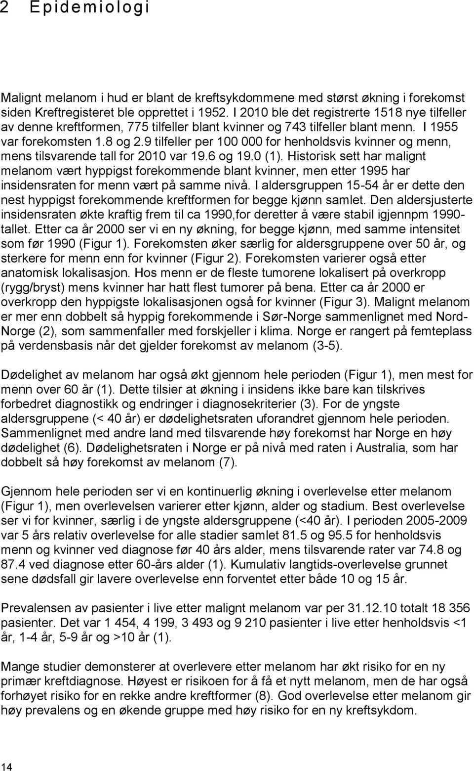 9 tilfeller per 100 000 for henholdsvis kvinner og menn, mens tilsvarende tall for 2010 var 19.6 og 19.0 (1).