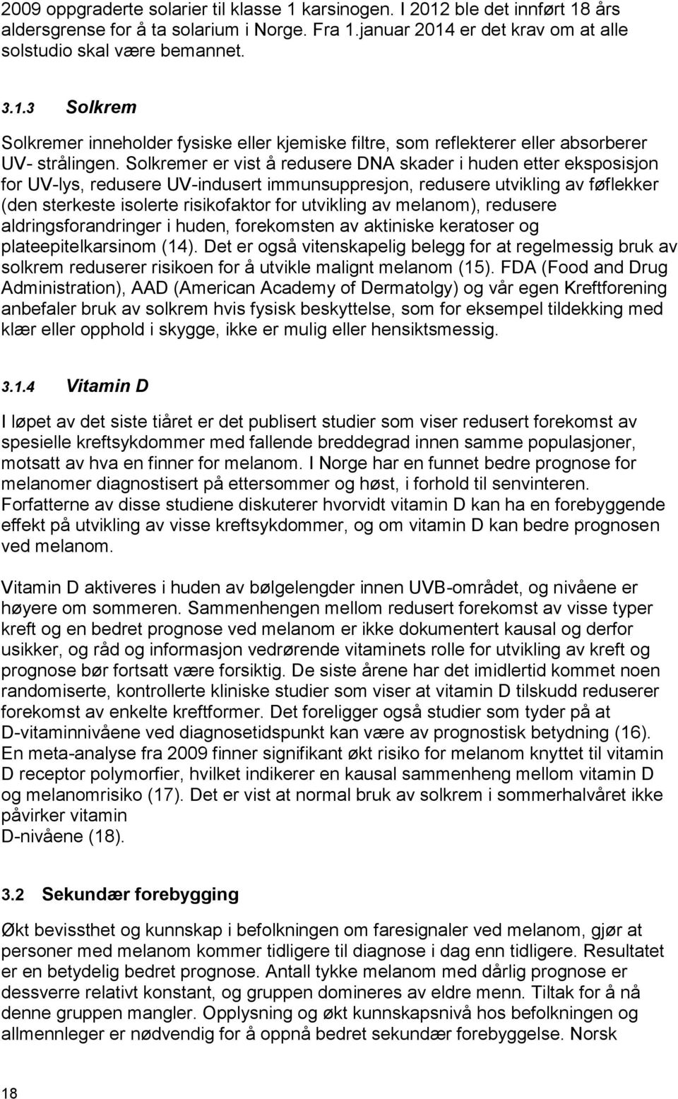 av melanom), redusere aldringsforandringer i huden, forekomsten av aktiniske keratoser og plateepitelkarsinom (14).