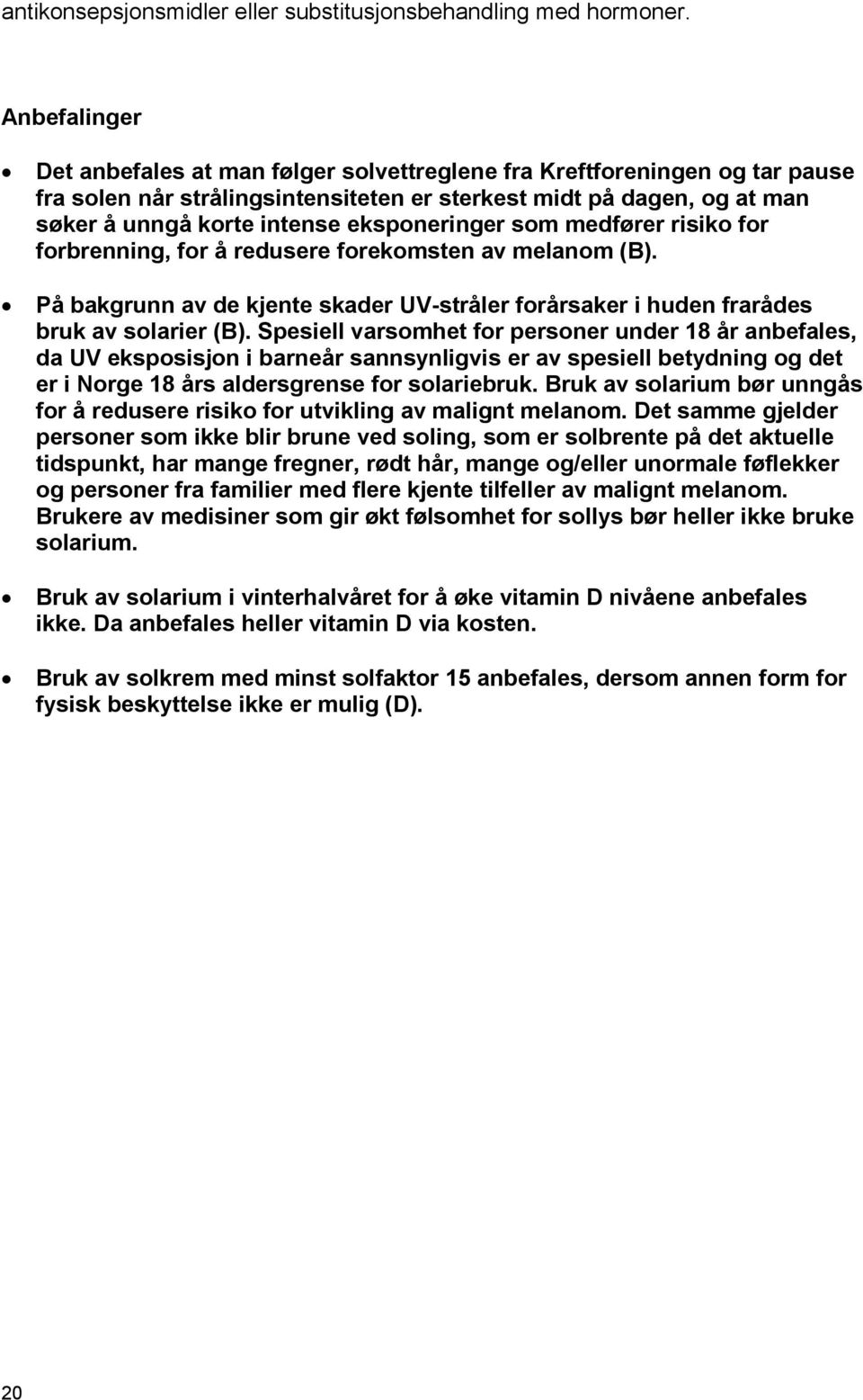 eksponeringer som medfører risiko for forbrenning, for å redusere forekomsten av melanom (B). På bakgrunn av de kjente skader UV-stråler forårsaker i huden frarådes bruk av solarier (B).