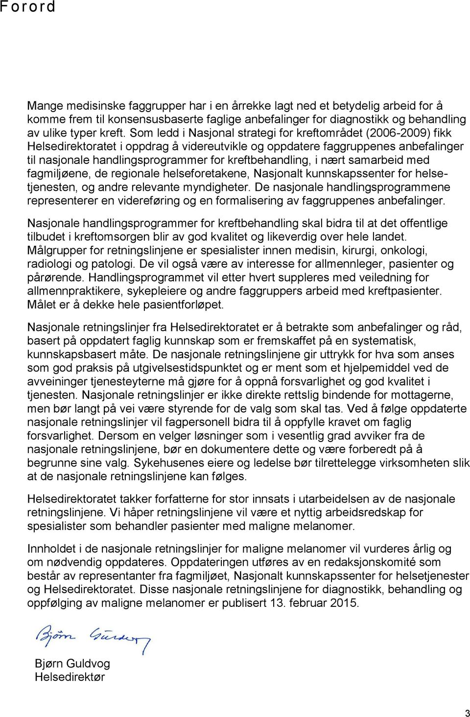 kreftbehandling, i nært samarbeid med fagmiljøene, de regionale helseforetakene, Nasjonalt kunnskapssenter for helsetjenesten, og andre relevante myndigheter.