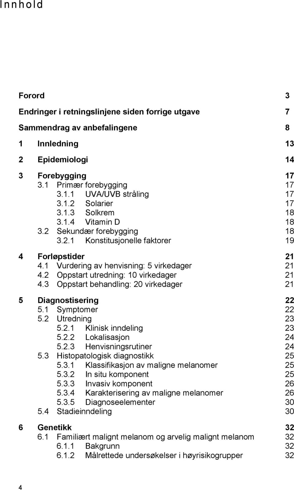 2 Oppstart utredning: 10 virkedager 21 4.3 Oppstart behandling: 20 virkedager 21 5 Diagnostisering 22 5.1 Symptomer 22 5.2 Utredning 23 5.2.1 Klinisk inndeling 23 5.2.2 Lokalisasjon 24 5.2.3 Henvisningsrutiner 24 5.