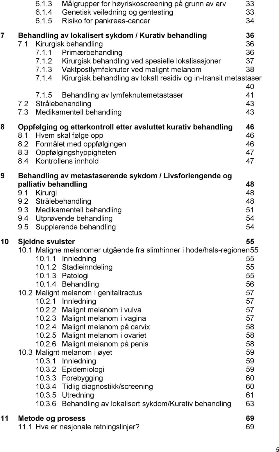 1.5 Behandling av lymfeknutemetastaser 41 7.2 Strålebehandling 43 7.3 Medikamentell behandling 43 8 Oppfølging og etterkontroll etter avsluttet kurativ behandling 46 8.1 Hvem skal følge opp 46 8.