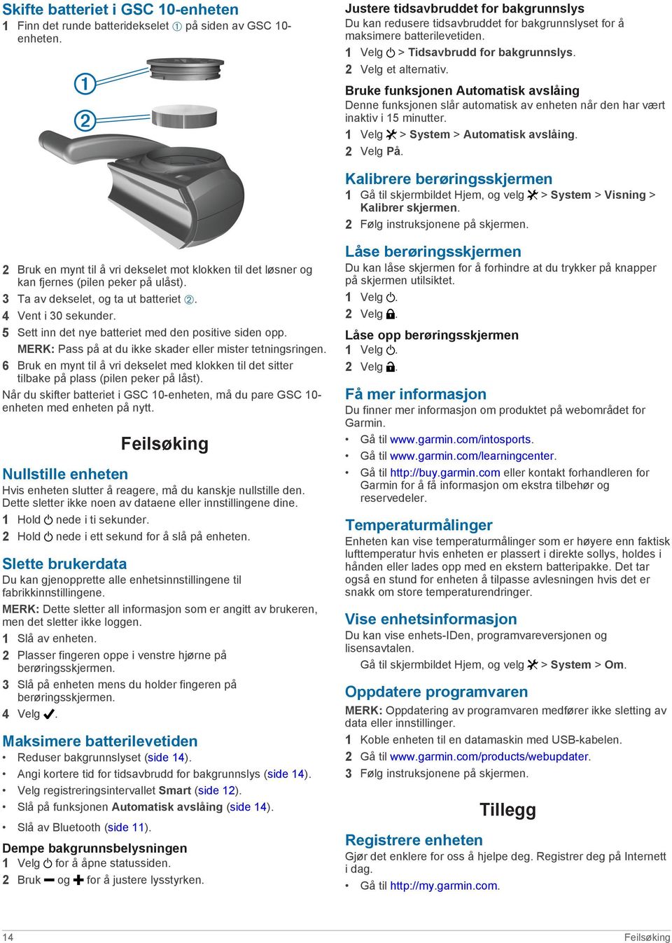 Bruke funksjonen Automatisk avslåing Denne funksjonen slår automatisk av enheten når den har vært inaktiv i 15 minutter. 1 Velg > System > Automatisk avslåing. 2 Velg På.