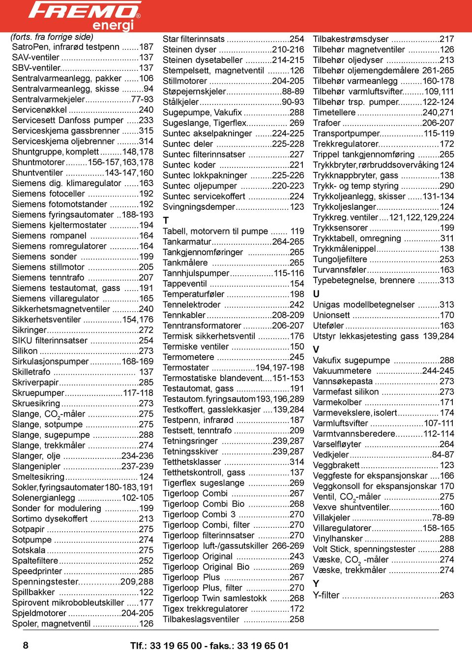 ..143-147,160 Siemens dig. klimaregulator...163 Siemens fotoceller...192 Siemens fotomotstander...192 Siemens fyringsautomater..188-193 Siemens kjeltermostater...194 Siemens rompanel.