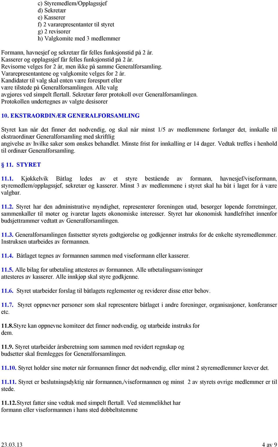 Kandidater til valg skal enten være forespurt eller være tilstede på Generalforsamlingen. Alle valg avgjøres ved simpelt flertall. Sekretær fører protokoll over Generalforsamlingen.