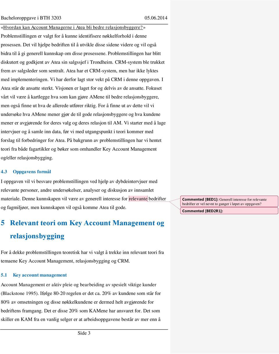 Problemstillingen har blitt diskutert og godkjent av Atea sin salgssjef i Trondheim. CRM-system ble trukket frem av salgsleder som sentralt.