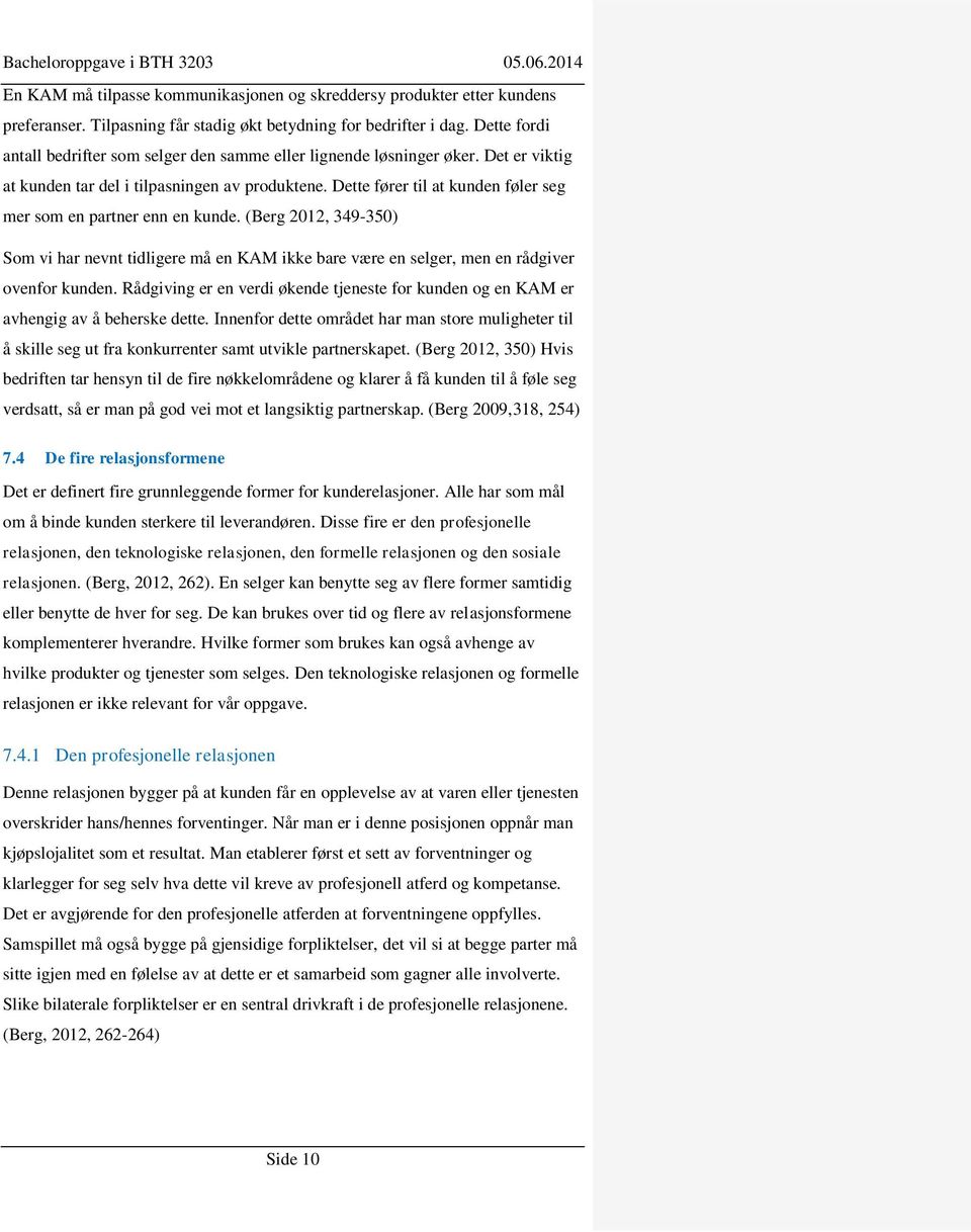 Dette fører til at kunden føler seg mer som en partner enn en kunde. (Berg 2012, 349-350) Som vi har nevnt tidligere må en KAM ikke bare være en selger, men en rådgiver ovenfor kunden.