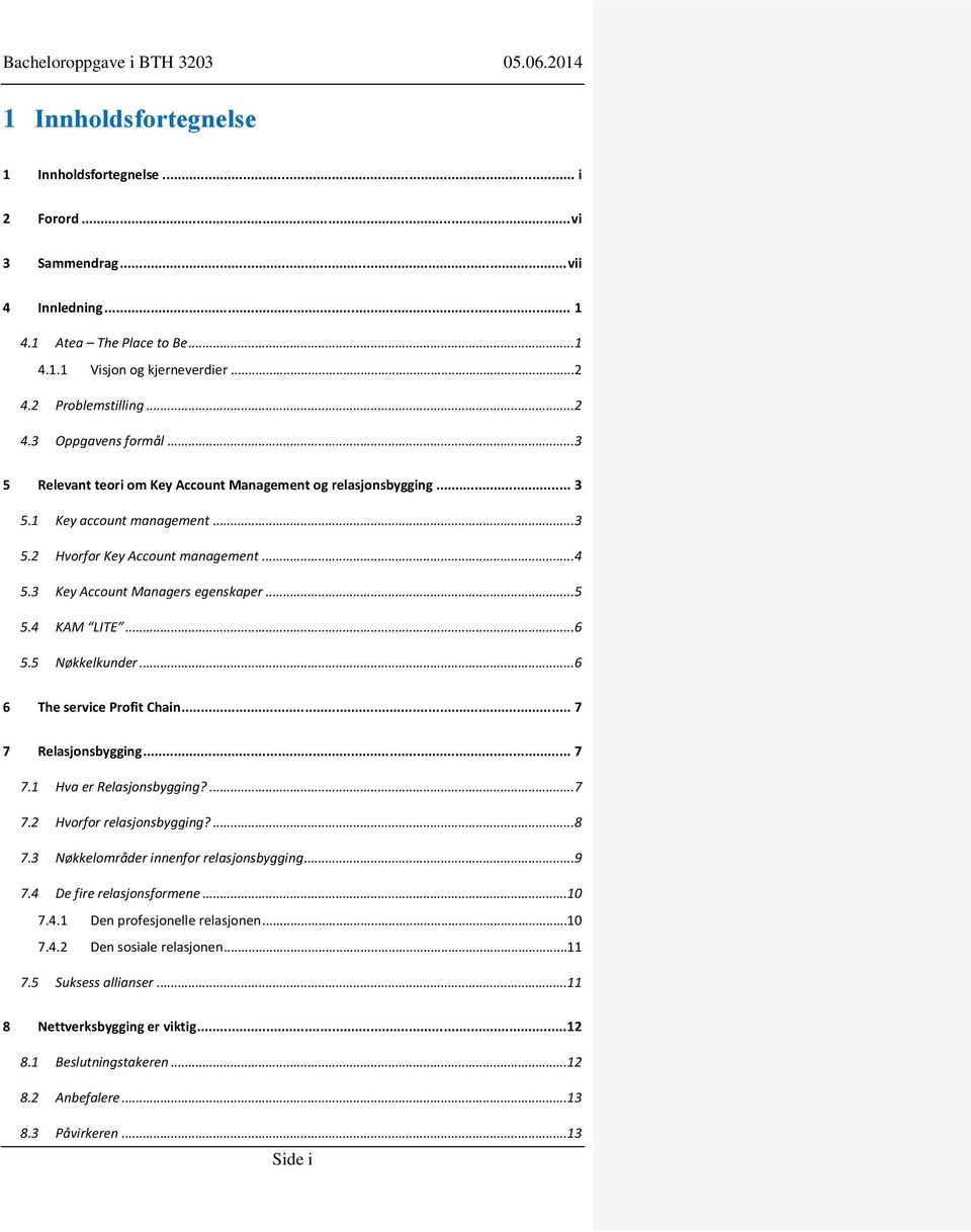 .. 6 5.5 Nøkkelkunder... 6 6 The service Profit Chain... 7 7 Relasjonsbygging... 7 7.1 Hva er Relasjonsbygging?... 7 7.2 Hvorfor relasjonsbygging?... 8 7.3 Nøkkelområder innenfor relasjonsbygging.