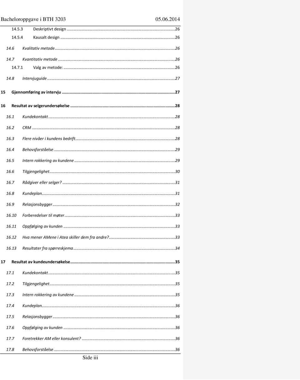 ..30 16.7 Rådgiver eller selger?...31 16.8 Kundeplan...31 16.9 Relasjonsbygger...32 16.10 Forberedelser til møter...33 16.11 Oppfølging av kunden...33 16.12 Hva mener AMene i Atea skiller dem fra andre?