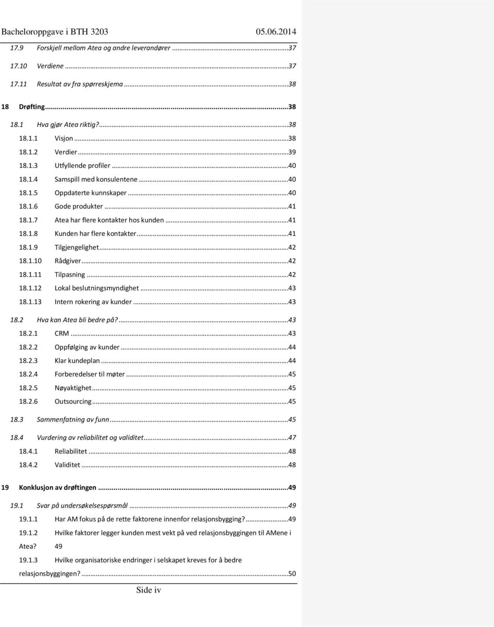 ..41 18.1.9 Tilgjengelighet...42 18.1.10 Rådgiver...42 18.1.11 Tilpasning...42 18.1.12 Lokal beslutningsmyndighet...43 18.1.13 Intern rokering av kunder...43 18.2 Hva kan Atea bli bedre på?...43 18.2.1 CRM.