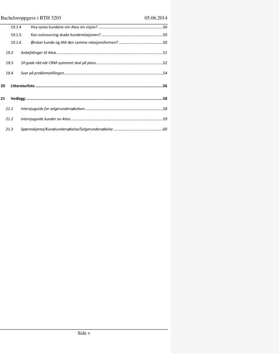 4 Svar på problemstillingen...54 20 Litteraturliste...56 21 Vedlegg:...58 21.1 Intervjuguide for selgerundersøkelsen.