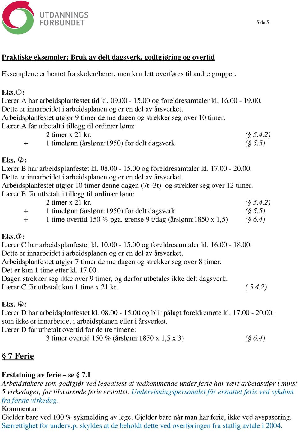 Lærer A får utbetalt i tillegg til ordinær lønn: 2 timer x 21 kr. ( 5.4.2) + 1 timelønn (årslønn:1950) for delt dagsverk ( 5.5) Eks. 2: Lærer B har arbeidsplanfestet kl. 08.00-15.