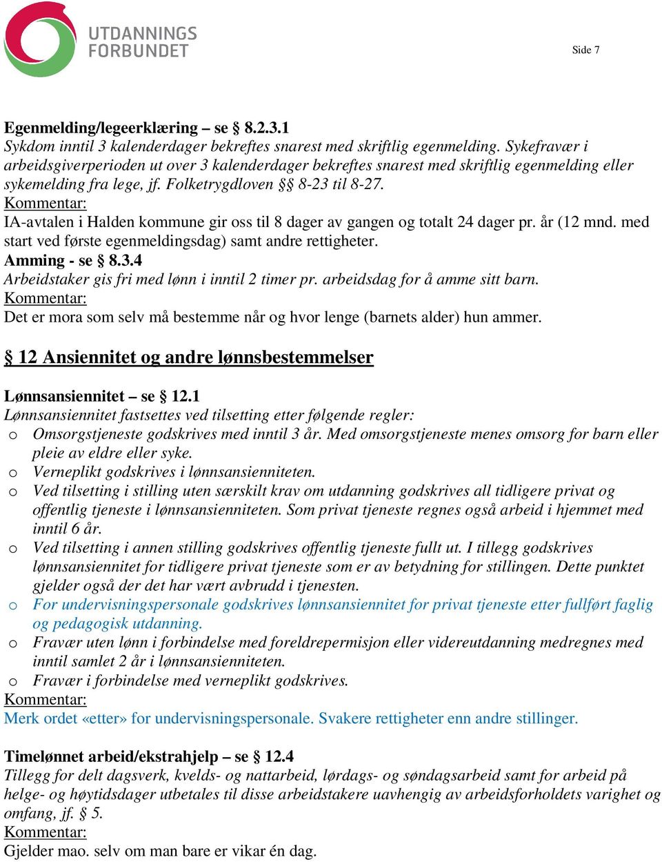 IA-avtalen i Halden kommune gir oss til 8 dager av gangen og totalt 24 dager pr. år (12 mnd. med start ved første egenmeldingsdag) samt andre rettigheter. Amming - se 8.3.