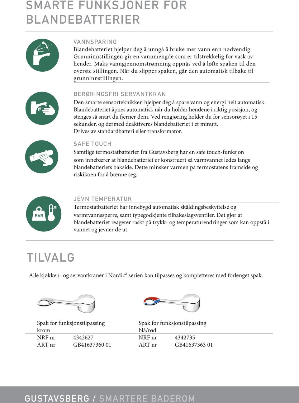 BERØRINGSFRI SERVANTKRAN Den smarte sensorteknikken hjelper deg å spare vann og energi helt automatisk.